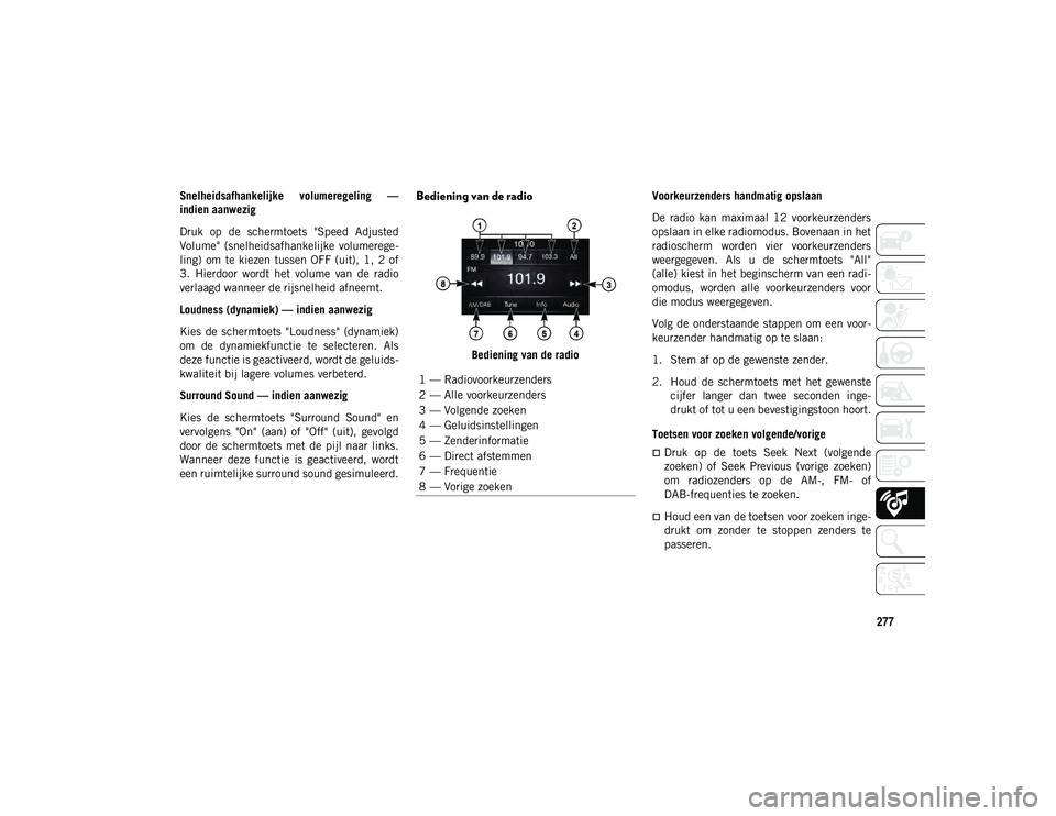 JEEP WRANGLER UNLIMITED 2020 Instructieboek (in Dutch) 277
Snelheidsafhankelijke volumeregeling —
indien aanwezig
Druk op de schermtoets "Speed Adjusted
Volume" (snelheidsafhankelijke volumerege-
ling) om te kiezen tussen OFF (uit JEEP WRANGLER UNLIMITED 2020 Instructieboek (in Dutch) 277
Snelheidsafhankelijke volumeregeling —
indien aanwezig
Druk op de schermtoets "Speed Adjusted
Volume" (snelheidsafhankelijke volumerege-
ling) om te kiezen tussen OFF (uit