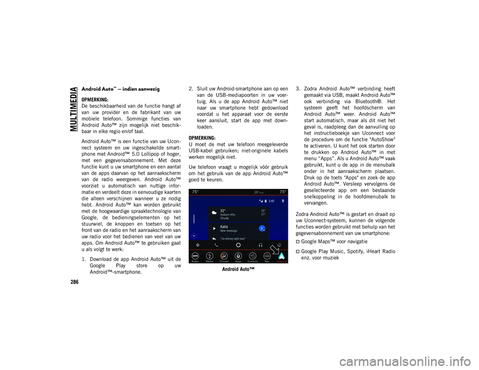 JEEP WRANGLER UNLIMITED 2021 Instructieboek (in Dutch) MULTIMEDIA
286
Android Auto™ — indien aanwezig
OPMERKING:
De beschikbaarheid van de functie hangt af
van uw provider en de fabrikant van uw
mobiele telefoon. Sommige functies van
An JEEP WRANGLER UNLIMITED 2021 Instructieboek (in Dutch) MULTIMEDIA
286
Android Auto™ — indien aanwezig
OPMERKING:
De beschikbaarheid van de functie hangt af
van uw provider en de fabrikant van uw
mobiele telefoon. Sommige functies van
An