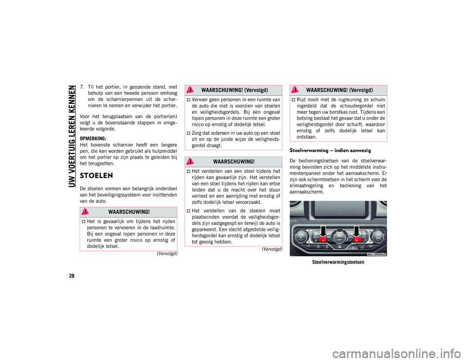 JEEP WRANGLER UNLIMITED 2020  Instructieboek (in Dutch) UW VOERTUIG LEREN KENNEN
28
(Vervolgd)
(Vervolgd)
7. Til  het  portier,  in  geopende  stand,  met
behulp  van  een  tweede  persoon  omhoog
om  de  scharnierpennen  uit  de  schar -
nieren te nemen e