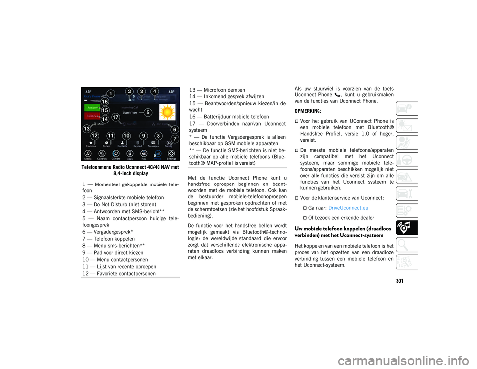 JEEP WRANGLER UNLIMITED 2021 Instructieboek (in Dutch) 301
Telefoonmenu Radio Uconnect 4C/4C NAV met 8,4-inch display Met de functie Uconnect Phone kunt u
handsfree oproepen beginnen en beant -
woorden met de mobiele telefoon. Ook kan
de JEEP WRANGLER UNLIMITED 2021 Instructieboek (in Dutch) 301
Telefoonmenu Radio Uconnect 4C/4C NAV met 8,4-inch display Met de functie Uconnect Phone kunt u
handsfree oproepen beginnen en beant -
woorden met de mobiele telefoon. Ook kan
de