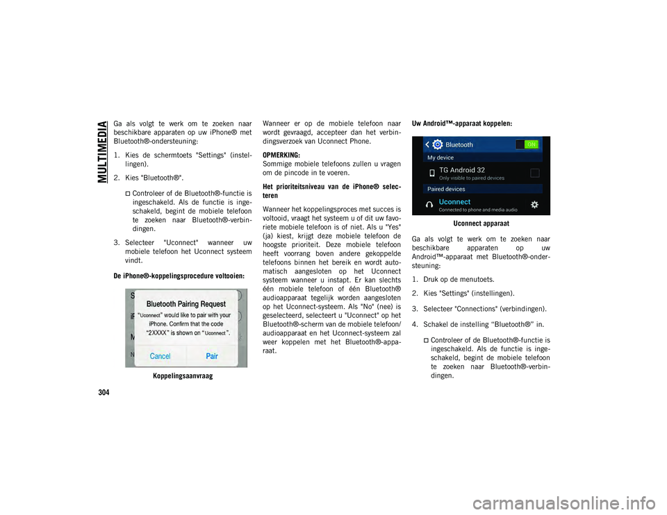 JEEP WRANGLER UNLIMITED 2021 Instructieboek (in Dutch) MULTIMEDIA
304
Ga als volgt te werk om te zoeken naar
beschikbare apparaten op uw iPhone® met
Bluetooth®-ondersteuning:
1. Kies de schermtoets "Settings" (instel-
lingen).
2 JEEP WRANGLER UNLIMITED 2021 Instructieboek (in Dutch) MULTIMEDIA
304
Ga als volgt te werk om te zoeken naar
beschikbare apparaten op uw iPhone® met
Bluetooth®-ondersteuning:
1. Kies de schermtoets "Settings" (instel-
lingen).
2