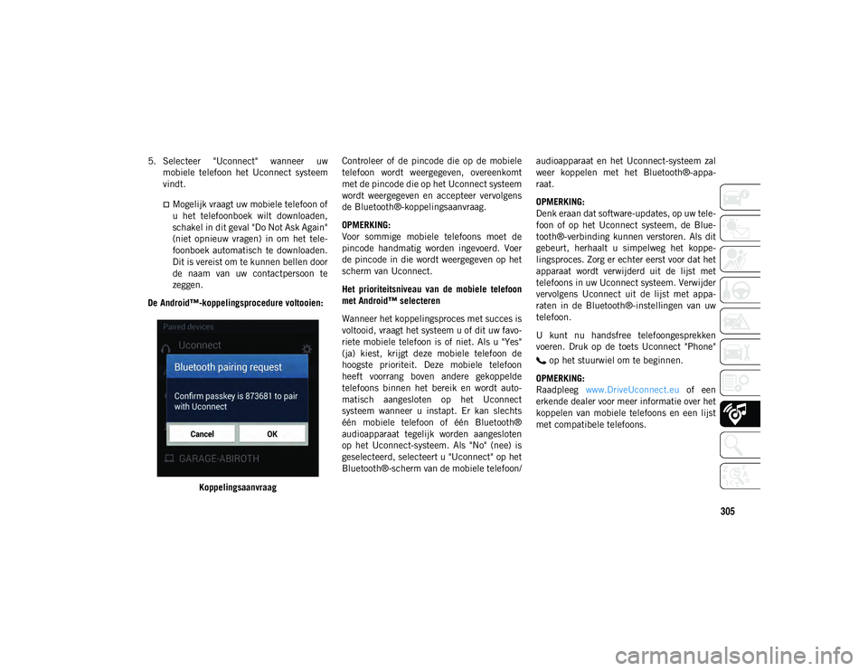 JEEP WRANGLER UNLIMITED 2021 Instructieboek (in Dutch) 305
5. Selecteer "Uconnect" wanneer uwmobiele telefoon het Uconnect systeem
vindt.
Mogelijk vraagt uw mobiele telefoon of
u het telefoonboek wilt downloaden,
schakel in dit geval JEEP WRANGLER UNLIMITED 2021 Instructieboek (in Dutch) 305
5. Selecteer "Uconnect" wanneer uwmobiele telefoon het Uconnect systeem
vindt.
Mogelijk vraagt uw mobiele telefoon of
u het telefoonboek wilt downloaden,
schakel in dit geval