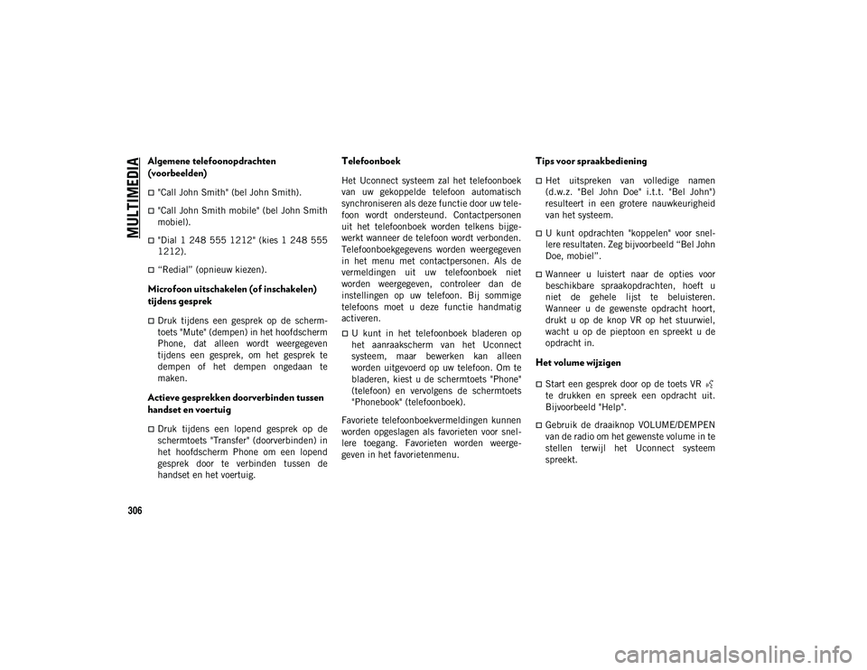 JEEP WRANGLER UNLIMITED 2020 Instructieboek (in Dutch) MULTIMEDIA
306
Algemene telefoonopdrachten
(voorbeelden)
"Call John Smith" (bel John Smith).
"Call John Smith mobile" (bel John Smith
mobiel).
"Dial 1 248 555 1212 JEEP WRANGLER UNLIMITED 2020 Instructieboek (in Dutch) MULTIMEDIA
306
Algemene telefoonopdrachten
(voorbeelden)
"Call John Smith" (bel John Smith).
"Call John Smith mobile" (bel John Smith
mobiel).
"Dial 1 248 555 1212