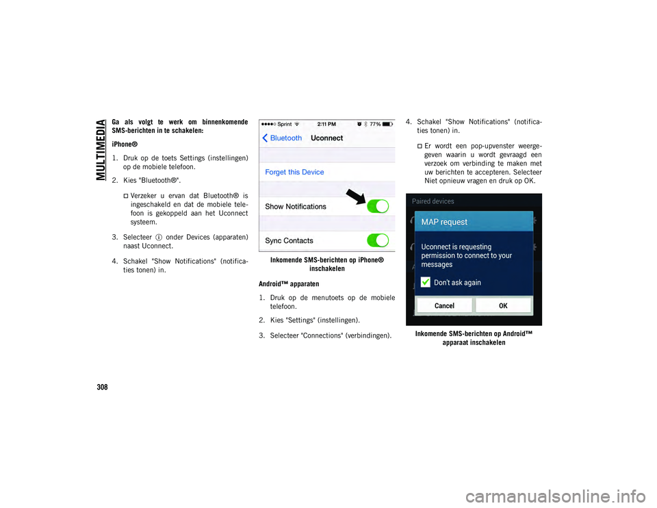 JEEP WRANGLER UNLIMITED 2020 Instructieboek (in Dutch) MULTIMEDIA
308
Ga als volgt te werk om binnenkomende
SMS-berichten in te schakelen:
iPhone®
1. Druk op de toets Settings (instellingen) op de mobiele telefoon.
2. Kies "Bluetooth® JEEP WRANGLER UNLIMITED 2020 Instructieboek (in Dutch) MULTIMEDIA
308
Ga als volgt te werk om binnenkomende
SMS-berichten in te schakelen:
iPhone®
1. Druk op de toets Settings (instellingen) op de mobiele telefoon.
2. Kies "Bluetooth®