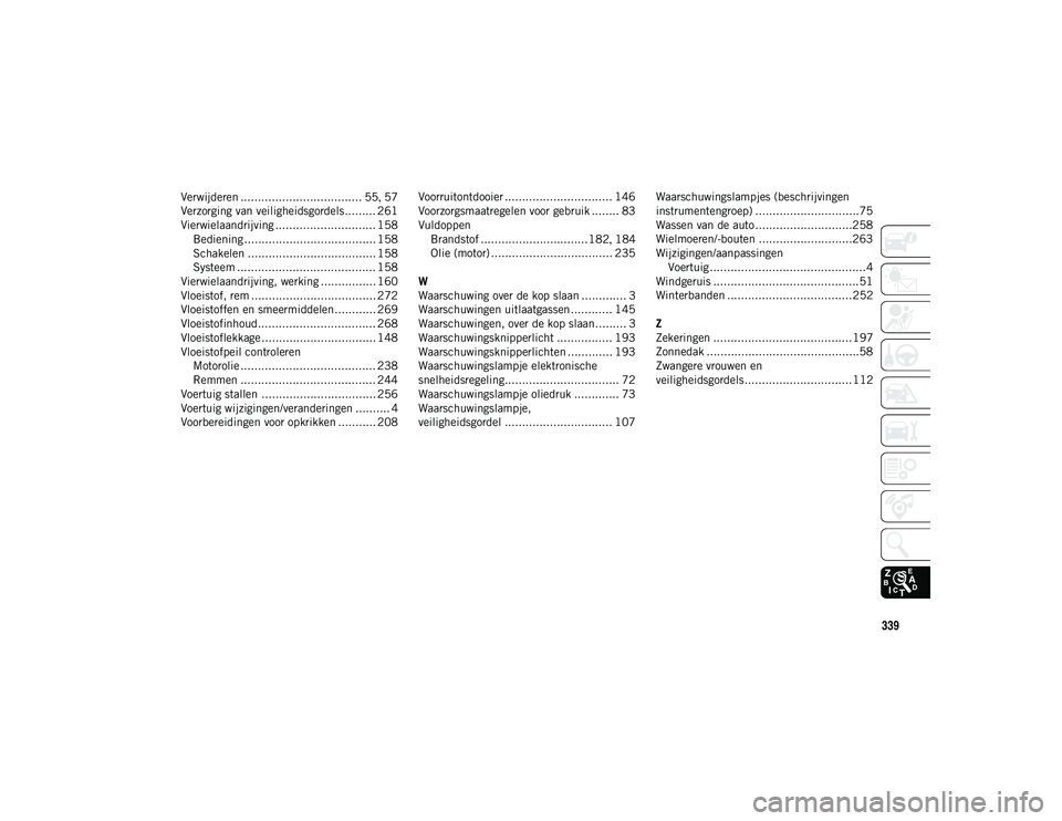 JEEP WRANGLER UNLIMITED 2020  Instructieboek (in Dutch) 339
Verwijderen ................................... 55, 57
Verzorging van veiligheidsgordels......... 261
Vierwielaandrijving ............................. 158 Bediening ..............................