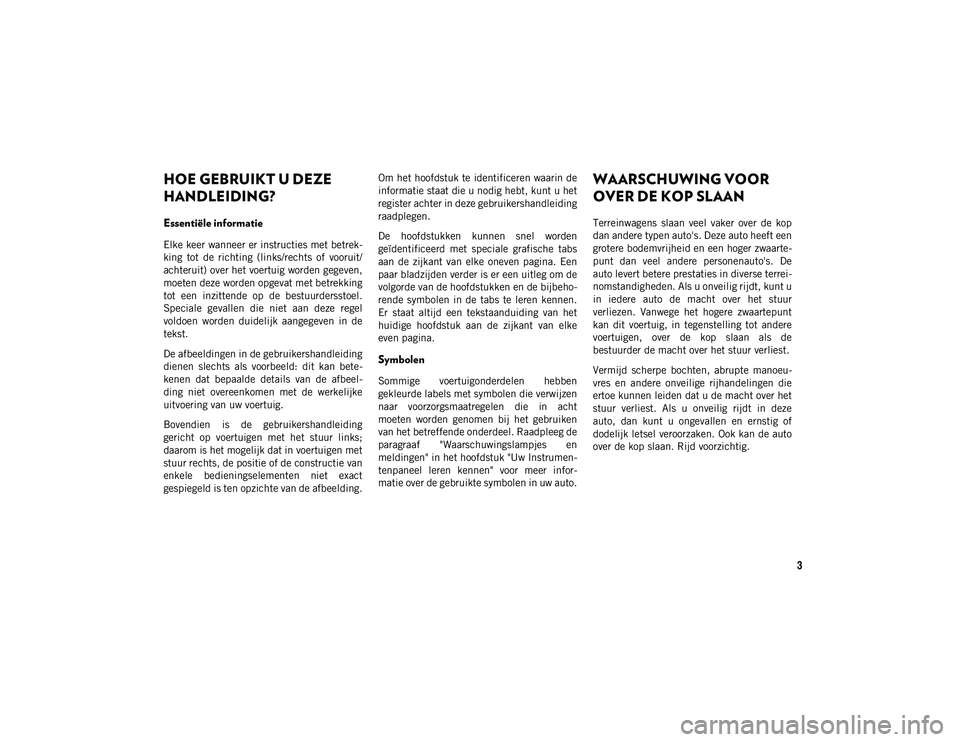 JEEP WRANGLER UNLIMITED 2020 Instructieboek (in Dutch) 3
HOE GEBRUIKT U DEZE
HANDLEIDING?
Essentiële informatie
Elke keer wanneer er instructies met betrek-
king tot de richting (links/rechts of vooruit/
achteruit) over het voertuig worden gegeven JEEP WRANGLER UNLIMITED 2020 Instructieboek (in Dutch) 3
HOE GEBRUIKT U DEZE
HANDLEIDING?
Essentiële informatie
Elke keer wanneer er instructies met betrek-
king tot de richting (links/rechts of vooruit/
achteruit) over het voertuig worden gegeven