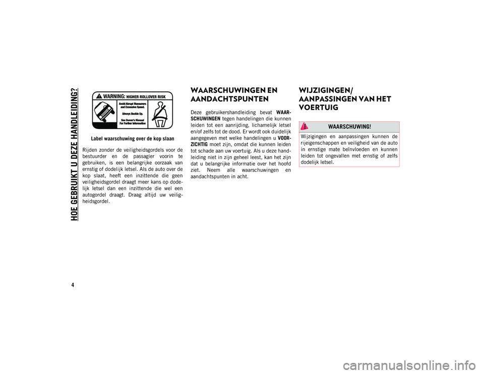 JEEP WRANGLER UNLIMITED 2020 Instructieboek (in Dutch) HOE GEBRUIKT U DEZE HANDLEIDING?
4
Label waarschuwing over de kop slaan
Rijden zonder de veiligheidsgordels voor de
bestuurder en de passagier voorin te
gebruiken, is een belangrijke oor JEEP WRANGLER UNLIMITED 2020 Instructieboek (in Dutch) HOE GEBRUIKT U DEZE HANDLEIDING?
4
Label waarschuwing over de kop slaan
Rijden zonder de veiligheidsgordels voor de
bestuurder en de passagier voorin te
gebruiken, is een belangrijke oor