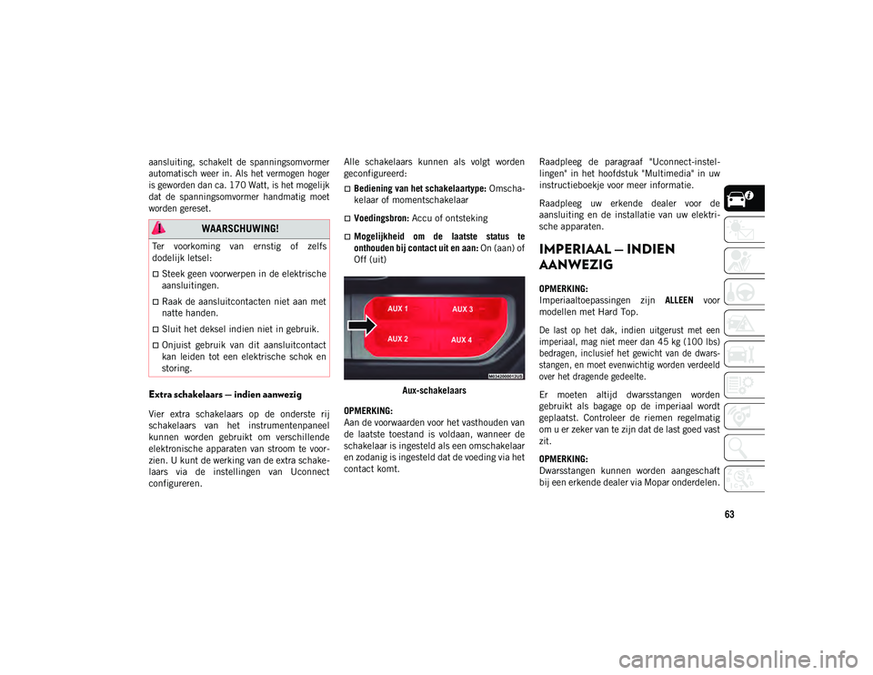 JEEP WRANGLER UNLIMITED 2021 Instructieboek (in Dutch) 63
aansluiting, schakelt de spanningsomvormer
automatisch weer in. Als het vermogen hoger
is geworden dan ca. 170 Watt, is het mogelijk
dat de spanningsomvormer handmatig moet
worden gereset.
JEEP WRANGLER UNLIMITED 2021 Instructieboek (in Dutch) 63
aansluiting, schakelt de spanningsomvormer
automatisch weer in. Als het vermogen hoger
is geworden dan ca. 170 Watt, is het mogelijk
dat de spanningsomvormer handmatig moet
worden gereset.