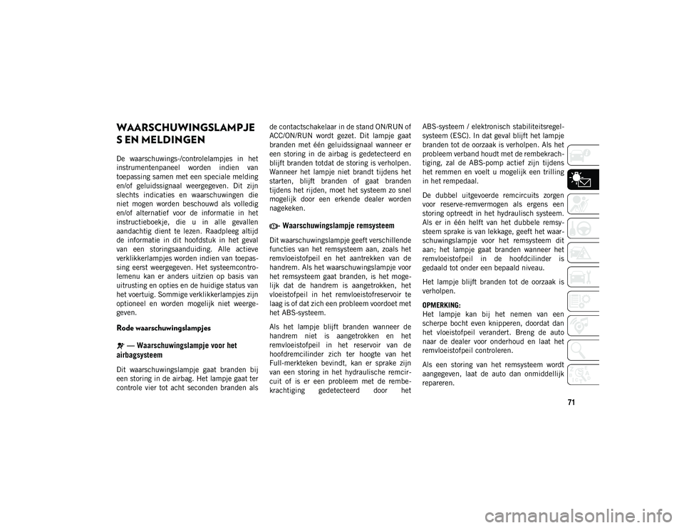 JEEP WRANGLER UNLIMITED 2021 Instructieboek (in Dutch) 71
WAARSCHUWINGSLAMPJE
S EN MELDINGEN
De waarschuwings-/controlelampjes in het
instrumentenpaneel worden indien van
toepassing samen met een speciale melding
en/of geluidssignaal weergegeven. JEEP WRANGLER UNLIMITED 2021 Instructieboek (in Dutch) 71
WAARSCHUWINGSLAMPJE
S EN MELDINGEN
De waarschuwings-/controlelampjes in het
instrumentenpaneel worden indien van
toepassing samen met een speciale melding
en/of geluidssignaal weergegeven.