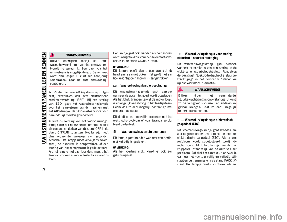 JEEP WRANGLER UNLIMITED 2021 Instructieboek (in Dutch) UW INSTRUMENTENPANEEL LEREN KENNEN
72
Auto’s die met een ABS-systeem zijn uitge-
rust, beschikken ook over elektronische
remkrachtverdeling (EBD). Bij een storing
van EBD, gaat het JEEP WRANGLER UNLIMITED 2021 Instructieboek (in Dutch) UW INSTRUMENTENPANEEL LEREN KENNEN
72
Auto’s die met een ABS-systeem zijn uitge-
rust, beschikken ook over elektronische
remkrachtverdeling (EBD). Bij een storing
van EBD, gaat het