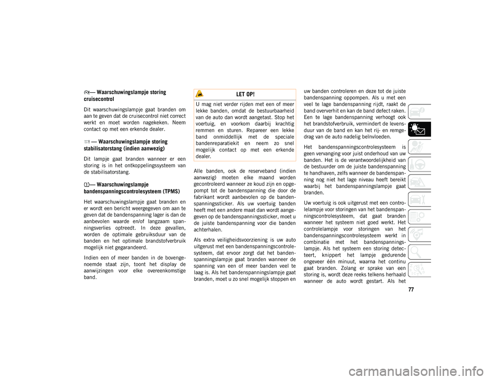 JEEP WRANGLER UNLIMITED 2021 Instructieboek (in Dutch) 77
— Waarschuwingslampje storing
cruisecontrol
Dit waarschuwingslampje gaat branden om
aan te geven dat de cruisecontrol niet correct
werkt en moet worden nagekeken. Neem
contact op met ee JEEP WRANGLER UNLIMITED 2021 Instructieboek (in Dutch) 77
— Waarschuwingslampje storing
cruisecontrol
Dit waarschuwingslampje gaat branden om
aan te geven dat de cruisecontrol niet correct
werkt en moet worden nagekeken. Neem
contact op met ee
