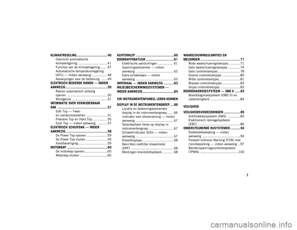 JEEP WRANGLER UNLIMITED 2020 Instructieboek (in Dutch) 7
KLIMAATREGELING................................. 40
Overzicht automatische
klimaatregeling............................... 41 Functies van de klimaatregeling ....... 47
Automatische temperatuurregel JEEP WRANGLER UNLIMITED 2020 Instructieboek (in Dutch) 7
KLIMAATREGELING................................. 40
Overzicht automatische
klimaatregeling............................... 41 Functies van de klimaatregeling ....... 47
Automatische temperatuurregel