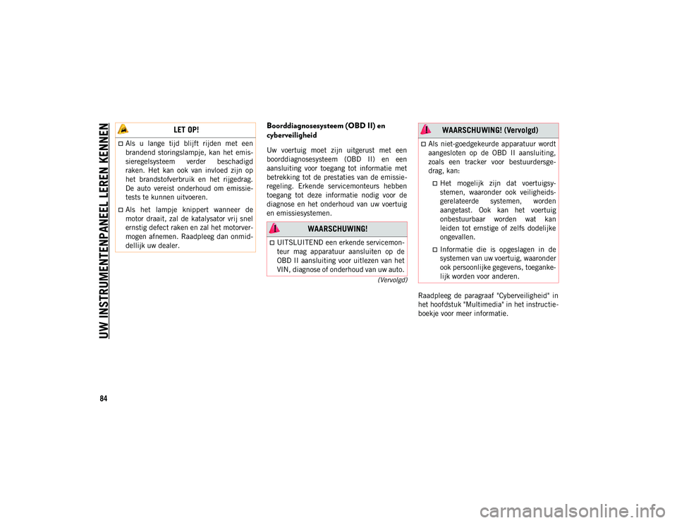 JEEP WRANGLER UNLIMITED 2020 Instructieboek (in Dutch) UW INSTRUMENTENPANEEL LEREN KENNEN
84
(Vervolgd)
Boorddiagnosesysteem (OBD II) en
cyberveiligheid
Uw voertuig moet zijn uitgerust met een
boorddiagnosesysteem (OBD II) en een
aansluiting v JEEP WRANGLER UNLIMITED 2020 Instructieboek (in Dutch) UW INSTRUMENTENPANEEL LEREN KENNEN
84
(Vervolgd)
Boorddiagnosesysteem (OBD II) en
cyberveiligheid
Uw voertuig moet zijn uitgerust met een
boorddiagnosesysteem (OBD II) en een
aansluiting v