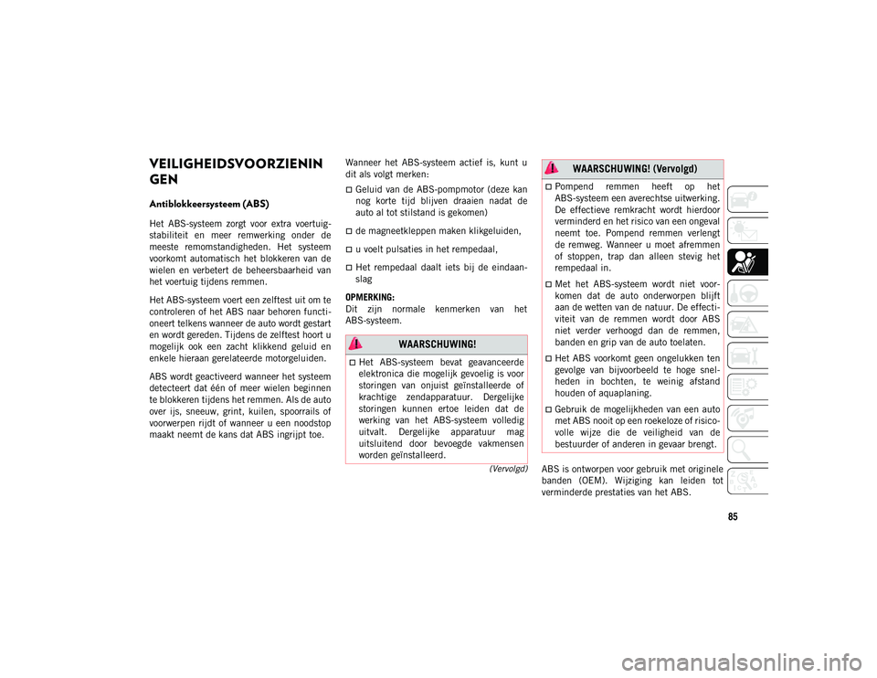 JEEP WRANGLER UNLIMITED 2021 Instructieboek (in Dutch) 85
(Vervolgd)
VEILIGHEIDSVOORZIENIN
GEN
Antiblokkeersysteem (ABS)
Het ABS-systeem zorgt voor extra voertuig-
stabiliteit en meer remwerking onder de
meeste remomstandigheden. Het systeem JEEP WRANGLER UNLIMITED 2021 Instructieboek (in Dutch) 85
(Vervolgd)
VEILIGHEIDSVOORZIENIN
GEN
Antiblokkeersysteem (ABS)
Het ABS-systeem zorgt voor extra voertuig-
stabiliteit en meer remwerking onder de
meeste remomstandigheden. Het systeem