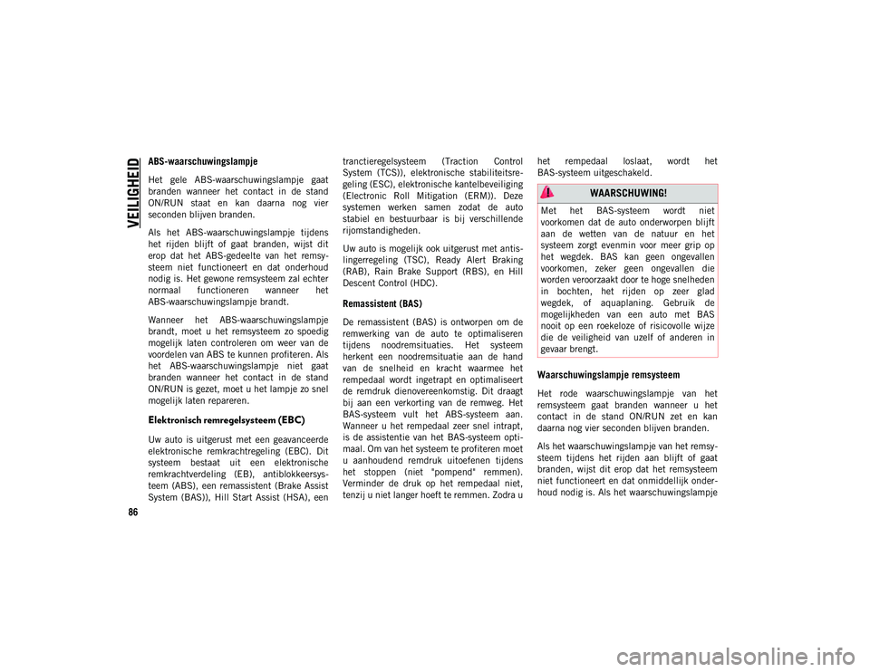 JEEP WRANGLER UNLIMITED 2021 Instructieboek (in Dutch) VEILIGHEID
86
ABS-waarschuwingslampje
Het gele ABS-waarschuwingslampje gaat
branden wanneer het contact in de stand
ON/RUN staat en kan daarna nog vier
seconden blijven branden.
Als he JEEP WRANGLER UNLIMITED 2021 Instructieboek (in Dutch) VEILIGHEID
86
ABS-waarschuwingslampje
Het gele ABS-waarschuwingslampje gaat
branden wanneer het contact in de stand
ON/RUN staat en kan daarna nog vier
seconden blijven branden.
Als he