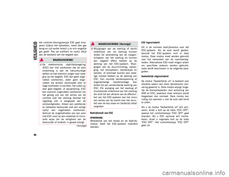 JEEP WRANGLER UNLIMITED 2020 Instructieboek (in Dutch) VEILIGHEID
88
(Vervolgd)
het controle-/storingslampje ESC gaat knip-
peren tijdens het optrekken, neem dan gas
terug en rijd verder terwijl u zo min mogelijk
gas geeft. Pas uw snelheid JEEP WRANGLER UNLIMITED 2020 Instructieboek (in Dutch) VEILIGHEID
88
(Vervolgd)
het controle-/storingslampje ESC gaat knip-
peren tijdens het optrekken, neem dan gas
terug en rijd verder terwijl u zo min mogelijk
gas geeft. Pas uw snelheid