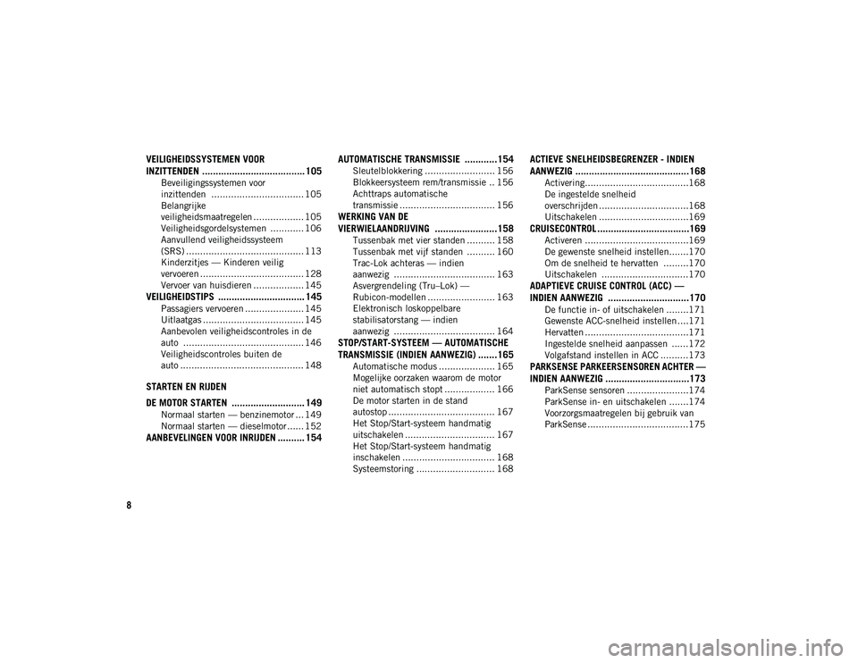 JEEP WRANGLER UNLIMITED 2020  Instructieboek (in Dutch) 8
VEILIGHEIDSSYSTEMEN VOOR 
INZITTENDEN ...................................... 105
Beveiligingssystemen voor 
inzittenden  ................................. 105 Belangrijke 
veiligheidsmaatregelen ...