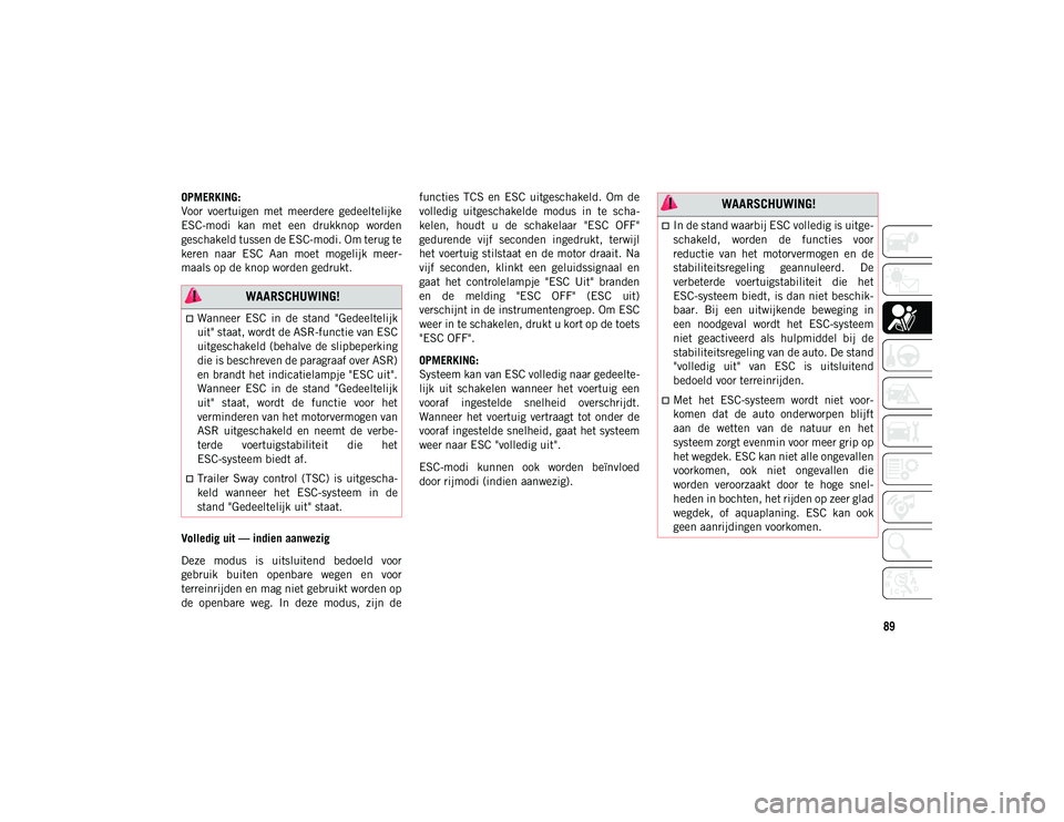 JEEP WRANGLER UNLIMITED 2021 Instructieboek (in Dutch) 89
OPMERKING:
Voor voertuigen met meerdere gedeeltelijke
ESC-modi kan met een drukknop worden
geschakeld tussen de ESC-modi. Om terug te
keren naar ESC Aan moet mogelijk meer-
maals op JEEP WRANGLER UNLIMITED 2021 Instructieboek (in Dutch) 89
OPMERKING:
Voor voertuigen met meerdere gedeeltelijke
ESC-modi kan met een drukknop worden
geschakeld tussen de ESC-modi. Om terug te
keren naar ESC Aan moet mogelijk meer-
maals op