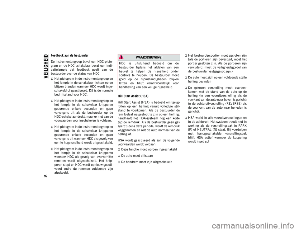 JEEP WRANGLER UNLIMITED 2021 Instructieboek (in Dutch) VEILIGHEID
92
Feedback aan de bestuurder
De instrumentengroep bevat een HDC-picto-
gram en de HDC-schakelaar bevat een indi -
catielampje dat feedback geeft aan de
bestuurder over de status JEEP WRANGLER UNLIMITED 2021 Instructieboek (in Dutch) VEILIGHEID
92
Feedback aan de bestuurder
De instrumentengroep bevat een HDC-picto-
gram en de HDC-schakelaar bevat een indi -
catielampje dat feedback geeft aan de
bestuurder over de status