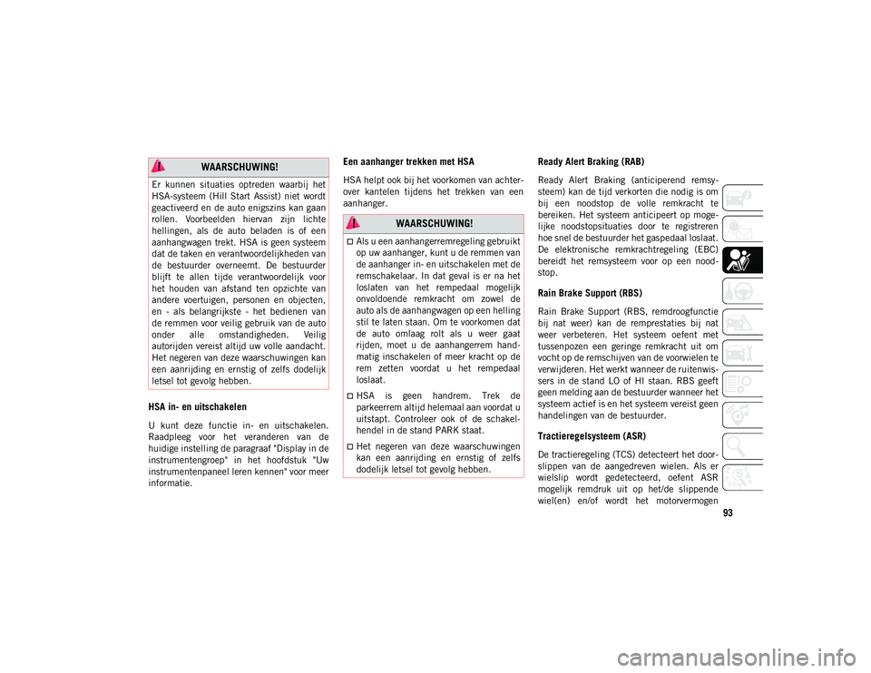 JEEP WRANGLER UNLIMITED 2021 Instructieboek (in Dutch) 93
HSA in- en uitschakelen
U kunt deze functie in- en uitschakelen.
Raadpleeg voor het veranderen van de
huidige instelling de paragraaf "Display in de
instrumentengroep" in het JEEP WRANGLER UNLIMITED 2021 Instructieboek (in Dutch) 93
HSA in- en uitschakelen
U kunt deze functie in- en uitschakelen.
Raadpleeg voor het veranderen van de
huidige instelling de paragraaf "Display in de
instrumentengroep" in het