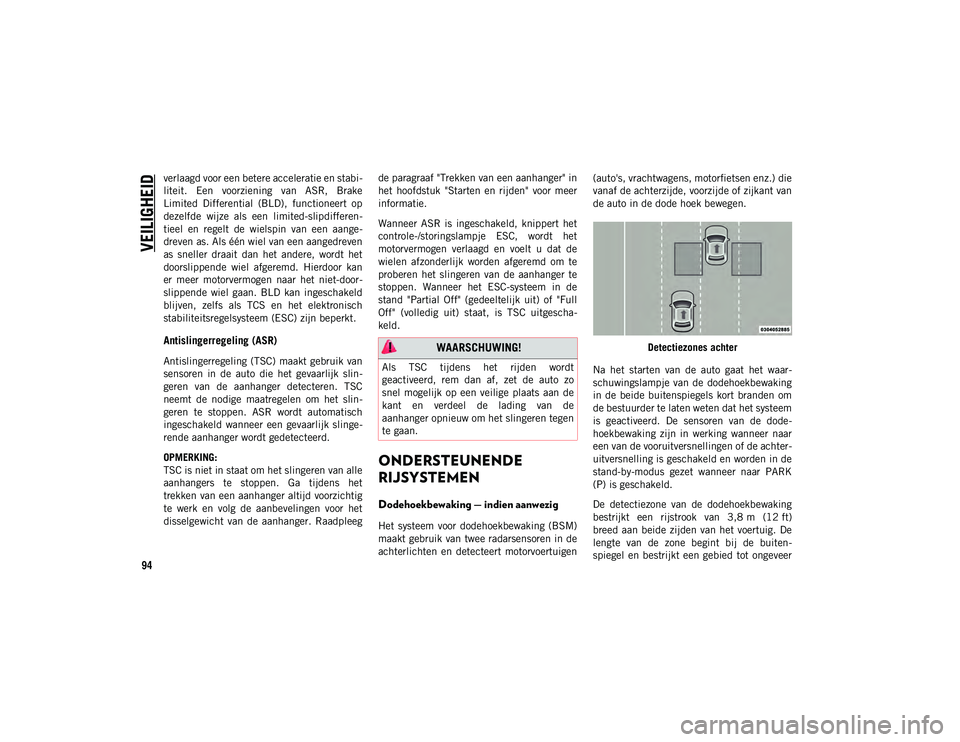 JEEP WRANGLER UNLIMITED 2020  Instructieboek (in Dutch) VEILIGHEID
94
verlaagd voor een betere acceleratie en stabi-
liteit.  Een  voorziening  van  ASR,  Brake
Limited  Differential  (BLD),  functioneert  op
dezelfde  wijze  als  een  limited-slipdifferen