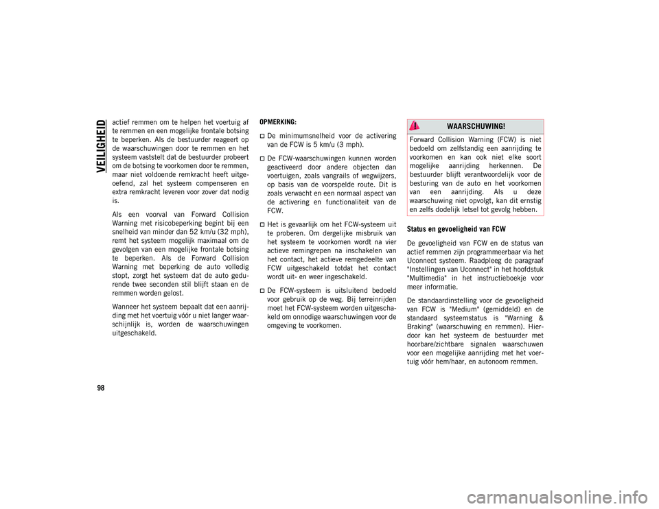 JEEP WRANGLER UNLIMITED 2021 Instructieboek (in Dutch) VEILIGHEID
98
actief remmen om te helpen het voertuig af
te remmen en een mogelijke frontale botsing
te beperken. Als de bestuurder reageert op
de waarschuwingen door te remmen en het JEEP WRANGLER UNLIMITED 2021 Instructieboek (in Dutch) VEILIGHEID
98
actief remmen om te helpen het voertuig af
te remmen en een mogelijke frontale botsing
te beperken. Als de bestuurder reageert op
de waarschuwingen door te remmen en het