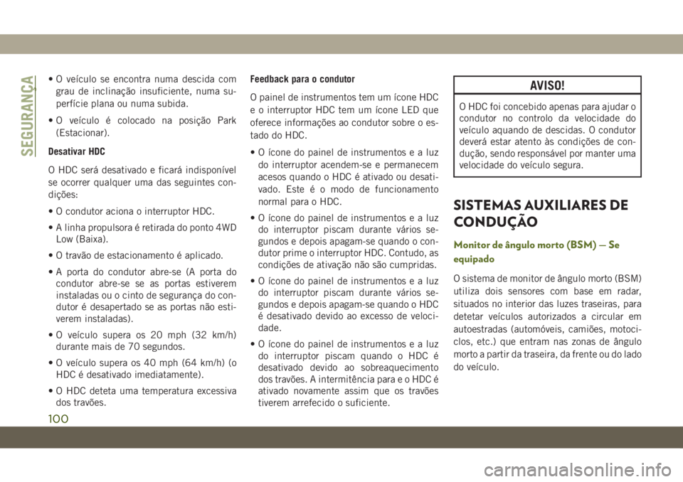 JEEP WRANGLER UNLIMITED 2019 Manual de Uso e Manutenção (in Portuguese) • O veículo se encontra numa descida com
grau de inclinação insuficiente, numa su-
perfície plana ou numa subida.
• O veículo é colocado na posição Park
(Estacionar).
Desativar HDC
O HDC s JEEP WRANGLER UNLIMITED 2019 Manual de Uso e Manutenção (in Portuguese) • O veículo se encontra numa descida com
grau de inclinação insuficiente, numa su-
perfície plana ou numa subida.
• O veículo é colocado na posição Park
(Estacionar).
Desativar HDC
O HDC s