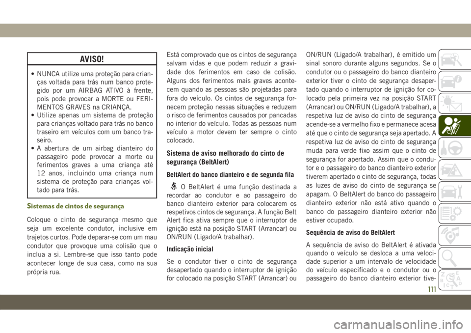 JEEP WRANGLER UNLIMITED 2019 Manual de Uso e Manutenção (in Portuguese) AVISO!
• NUNCA utilize uma proteção para crian-
ças voltada para trás num banco prote-
gido por um AIRBAG ATIVO à frente,
pois pode provocar a MORTE ou FERI-
MENTOS GRAVES na CRIANÇA.
• Util JEEP WRANGLER UNLIMITED 2019 Manual de Uso e Manutenção (in Portuguese) AVISO!
• NUNCA utilize uma proteção para crian-
ças voltada para trás num banco prote-
gido por um AIRBAG ATIVO à frente,
pois pode provocar a MORTE ou FERI-
MENTOS GRAVES na CRIANÇA.
• Util