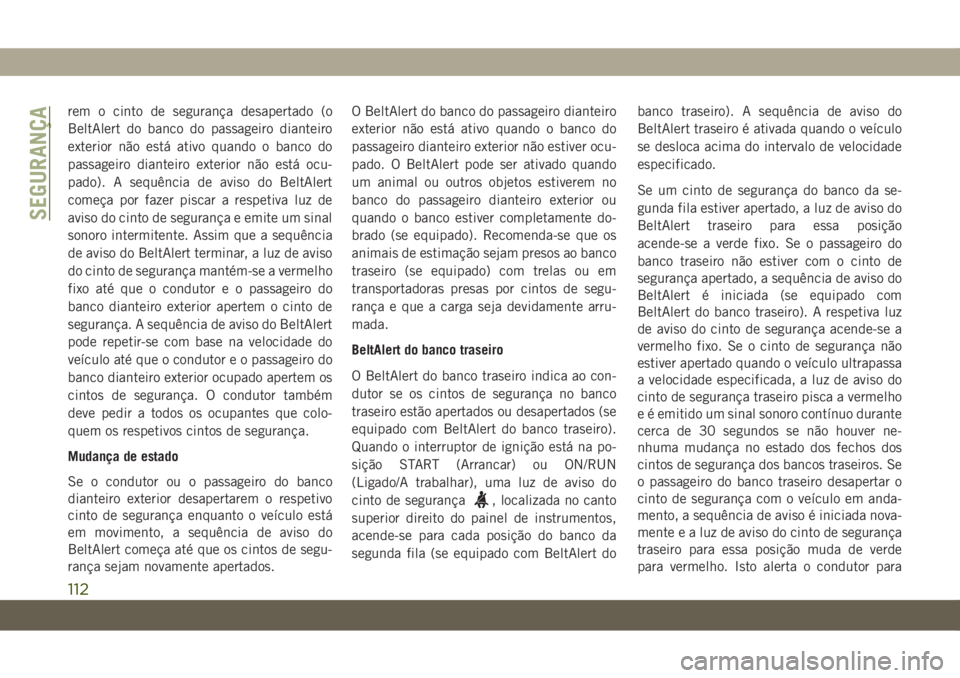 JEEP WRANGLER UNLIMITED 2019 Manual de Uso e Manutenção (in Portuguese) rem o cinto de segurança desapertado (o
BeltAlert do banco do passageiro dianteiro
exterior não está ativo quando o banco do
passageiro dianteiro exterior não está ocu-
pado). A sequência de avi JEEP WRANGLER UNLIMITED 2019 Manual de Uso e Manutenção (in Portuguese) rem o cinto de segurança desapertado (o
BeltAlert do banco do passageiro dianteiro
exterior não está ativo quando o banco do
passageiro dianteiro exterior não está ocu-
pado). A sequência de avi