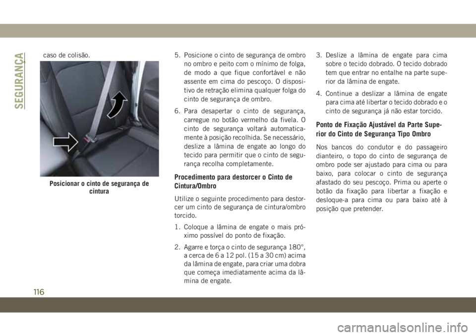 JEEP WRANGLER UNLIMITED 2019 Manual de Uso e Manutenção (in Portuguese) caso de colisão. 5. Posicione o cinto de segurança de ombro
no ombro e peito com o mínimo de folga,
de modo a que fique confortável e não
assente em cima do pescoço. O disposi-
tivo de retraçã JEEP WRANGLER UNLIMITED 2019 Manual de Uso e Manutenção (in Portuguese) caso de colisão. 5. Posicione o cinto de segurança de ombro
no ombro e peito com o mínimo de folga,
de modo a que fique confortável e não
assente em cima do pescoço. O disposi-
tivo de retraçã