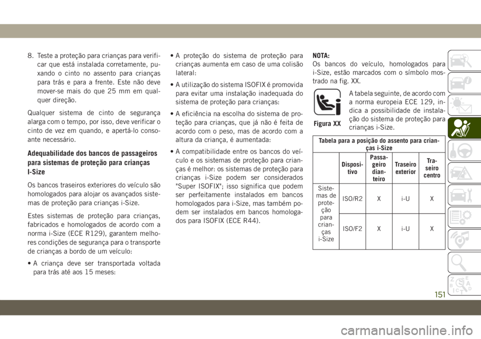 JEEP WRANGLER UNLIMITED 2019 Manual de Uso e Manutenção (in Portuguese) 8. Teste a proteção para crianças para verifi-
car que está instalada corretamente, pu-
xando o cinto no assento para crianças
para trás e para a frente. Este não deve
mover-se mais do que 25 m JEEP WRANGLER UNLIMITED 2019 Manual de Uso e Manutenção (in Portuguese) 8. Teste a proteção para crianças para verifi-
car que está instalada corretamente, pu-
xando o cinto no assento para crianças
para trás e para a frente. Este não deve
mover-se mais do que 25 m