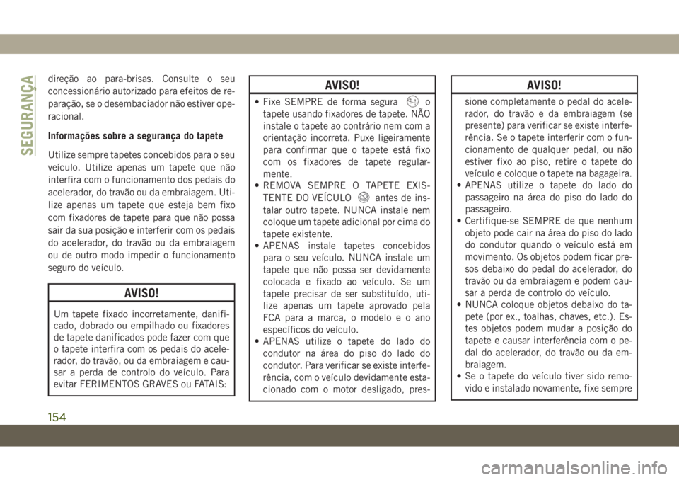 JEEP WRANGLER UNLIMITED 2019 Manual de Uso e Manutenção (in Portuguese) direção ao para-brisas. Consulte o seu
concessionário autorizado para efeitos de re-
paração, se o desembaciador não estiver ope-
racional.
Informações sobre a segurança do tapete
Utilize sem JEEP WRANGLER UNLIMITED 2019 Manual de Uso e Manutenção (in Portuguese) direção ao para-brisas. Consulte o seu
concessionário autorizado para efeitos de re-
paração, se o desembaciador não estiver ope-
racional.
Informações sobre a segurança do tapete
Utilize sem