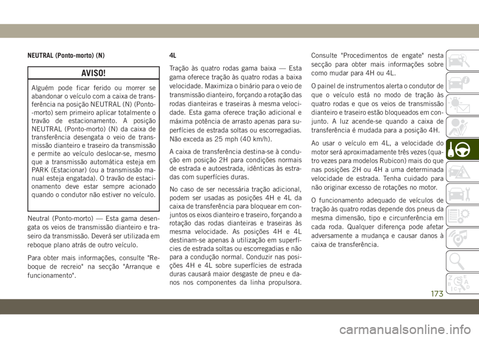 JEEP WRANGLER UNLIMITED 2019  Manual de Uso e Manutenção (in Portuguese) NEUTRAL (Ponto-morto) (N)
AVISO!
Alguém pode ficar ferido ou morrer se
abandonar o veículo com a caixa de trans-
ferência na posição NEUTRAL (N) (Ponto-
-morto) sem primeiro aplicar totalmente o
