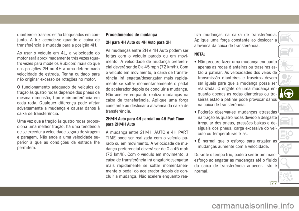 JEEP WRANGLER UNLIMITED 2019  Manual de Uso e Manutenção (in Portuguese) dianteiro e traseiro estão bloqueados em con-
junto. A luz acende-se quando a caixa de
transferência é mudada para a posição 4H.
Ao usar o veículo em 4L, a velocidade do
motor será aproximadame