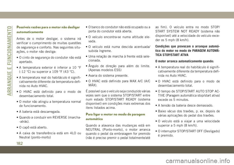 JEEP WRANGLER UNLIMITED 2019  Manual de Uso e Manutenção (in Portuguese) Possíveis razões para o motor não desligar
automaticamente
Antes de o motor desligar, o sistema irá
verificar o cumprimento de muitas questões
de segurança e conforto. Nas seguintes situ-
açõe