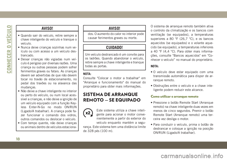 JEEP WRANGLER UNLIMITED 2019 Manual de Uso e Manutenção (in Portuguese) AVISO!
• Quando sair do veículo, retire sempre a
chave inteligente do veículo e tranque o
veículo.
• Nunca deixe crianças sozinhas num ve-
ículo ou com acesso a um veículo des-
trancado.
• JEEP WRANGLER UNLIMITED 2019 Manual de Uso e Manutenção (in Portuguese) AVISO!
• Quando sair do veículo, retire sempre a
chave inteligente do veículo e tranque o
veículo.
• Nunca deixe crianças sozinhas num ve-
ículo ou com acesso a um veículo des-
trancado.
•