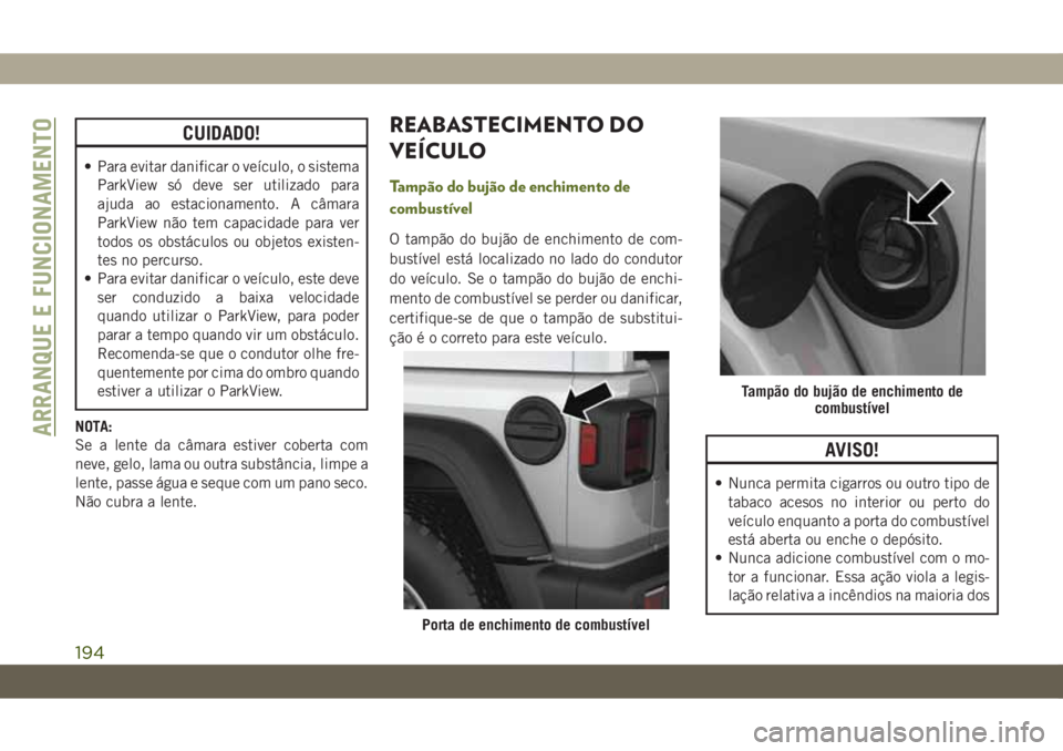 JEEP WRANGLER UNLIMITED 2019 Manual de Uso e Manutenção (in Portuguese) CUIDADO!
• Para evitar danificar o veículo, o sistema
ParkView só deve ser utilizado para
ajuda ao estacionamento. A câmara
ParkView não tem capacidade para ver
todos os obstáculos ou objetos e JEEP WRANGLER UNLIMITED 2019 Manual de Uso e Manutenção (in Portuguese) CUIDADO!
• Para evitar danificar o veículo, o sistema
ParkView só deve ser utilizado para
ajuda ao estacionamento. A câmara
ParkView não tem capacidade para ver
todos os obstáculos ou objetos e