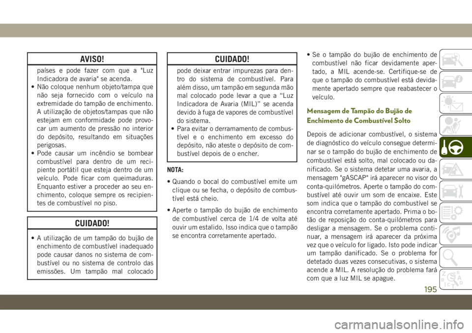 JEEP WRANGLER UNLIMITED 2019 Manual de Uso e Manutenção (in Portuguese) AVISO!
países e pode fazer com que a "Luz
Indicadora de avaria" se acenda.
• Não coloque nenhum objeto/tampa que
não seja fornecido com o veículo na
extremidade do tampão de enchimento. JEEP WRANGLER UNLIMITED 2019 Manual de Uso e Manutenção (in Portuguese) AVISO!
países e pode fazer com que a "Luz
Indicadora de avaria" se acenda.
• Não coloque nenhum objeto/tampa que
não seja fornecido com o veículo na
extremidade do tampão de enchimento.