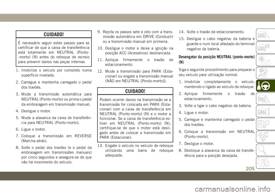 JEEP WRANGLER UNLIMITED 2018 Manual de Uso e Manutenção (in Portuguese) CUIDADO!
É necessário seguir estes passos para se
certificar de que a caixa de transferência
está totalmente em NEUTRAL (Ponto-
-morto) (N) antes do reboque de recreio
para prevenir danos nas peç JEEP WRANGLER UNLIMITED 2018 Manual de Uso e Manutenção (in Portuguese) CUIDADO!
É necessário seguir estes passos para se
certificar de que a caixa de transferência
está totalmente em NEUTRAL (Ponto-
-morto) (N) antes do reboque de recreio
para prevenir danos nas peç