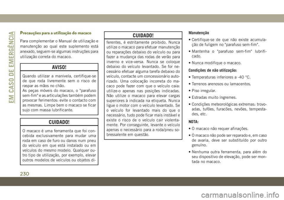 JEEP WRANGLER UNLIMITED 2018  Manual de Uso e Manutenção (in Portuguese) Precauções para a utilização do macaco
Para complementar o Manual de utilização e
manutenção ao qual este suplemento está
anexado, seguem-se algumas instruções para
utilização correta do 