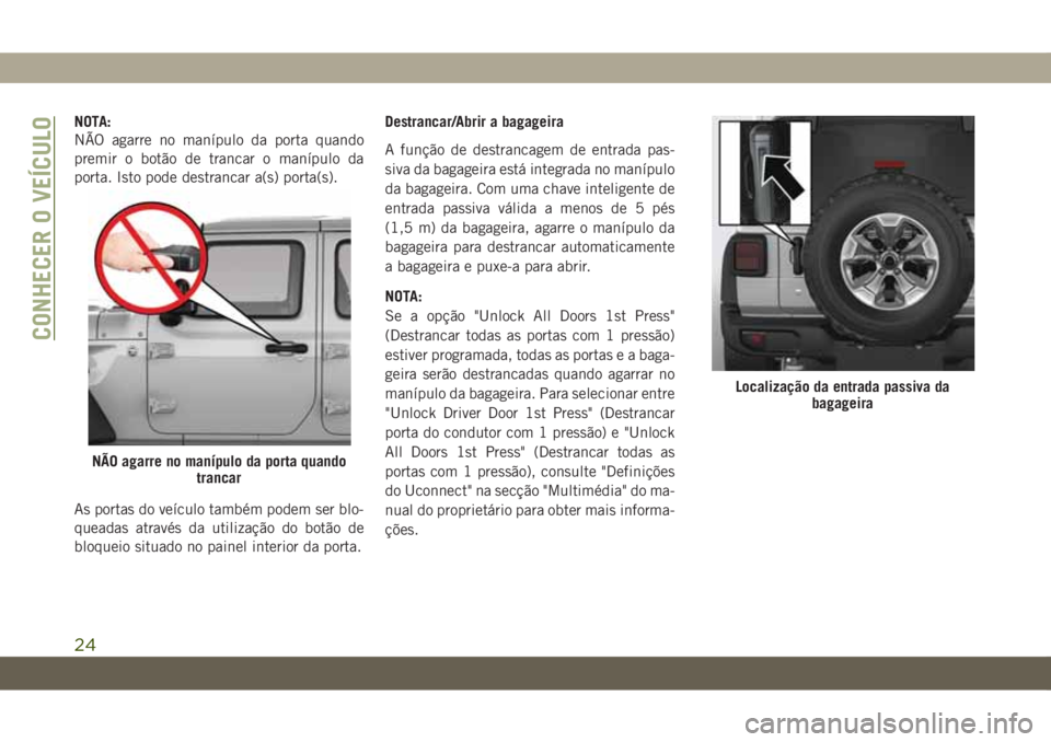 JEEP WRANGLER UNLIMITED 2019 Manual de Uso e Manutenção (in Portuguese) NOTA:
NÃO agarre no manípulo da porta quando
premir o botão de trancar o manípulo da
porta. Isto pode destrancar a(s) porta(s).
As portas do veículo também podem ser blo-
queadas através da uti JEEP WRANGLER UNLIMITED 2019 Manual de Uso e Manutenção (in Portuguese) NOTA:
NÃO agarre no manípulo da porta quando
premir o botão de trancar o manípulo da
porta. Isto pode destrancar a(s) porta(s).
As portas do veículo também podem ser blo-
queadas através da uti