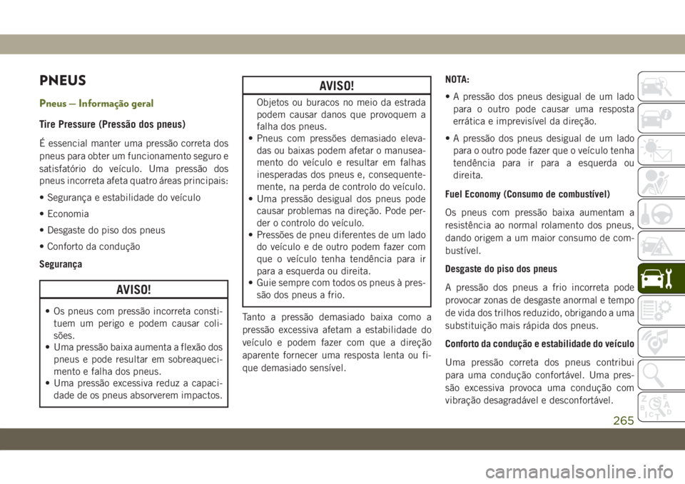 JEEP WRANGLER UNLIMITED 2018  Manual de Uso e Manutenção (in Portuguese) PNEUS
Pneus — Informação geral
Tire Pressure (Pressão dos pneus)
É essencial manter uma pressão correta dos
pneus para obter um funcionamento seguro e
satisfatório do veículo. Uma pressão do