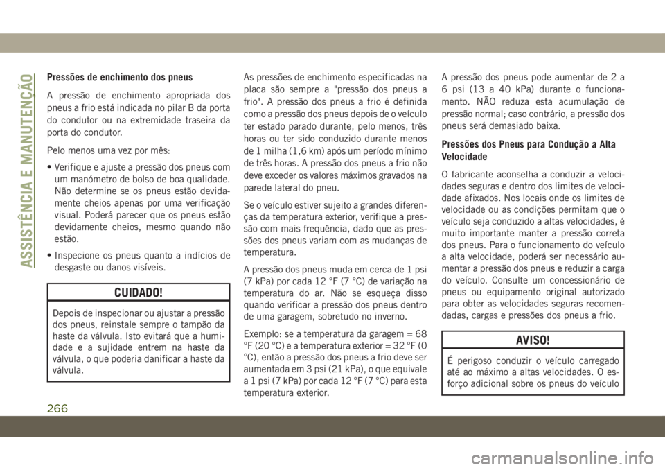 JEEP WRANGLER UNLIMITED 2018  Manual de Uso e Manutenção (in Portuguese) Pressões de enchimento dos pneus
A pressão de enchimento apropriada dos
pneus a frio está indicada no pilar B da porta
do condutor ou na extremidade traseira da
porta do condutor.
Pelo menos uma ve