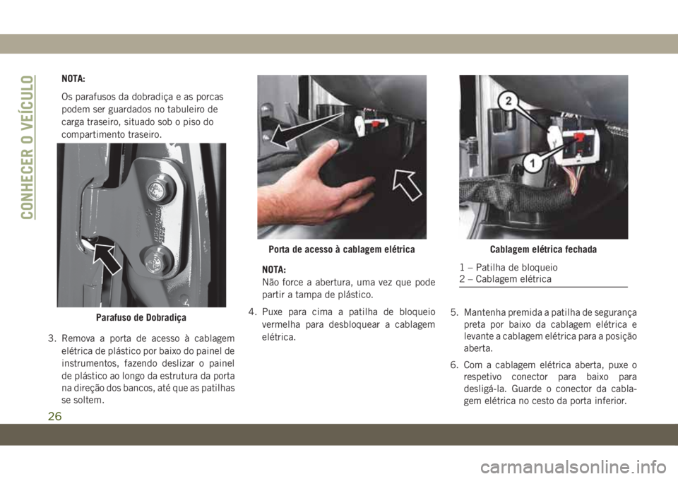 JEEP WRANGLER UNLIMITED 2019 Manual de Uso e Manutenção (in Portuguese) NOTA:
Os parafusos da dobradiça e as porcas
podem ser guardados no tabuleiro de
carga traseiro, situado sob o piso do
compartimento traseiro.
3. Remova a porta de acesso à cablagem
elétrica de plá JEEP WRANGLER UNLIMITED 2019 Manual de Uso e Manutenção (in Portuguese) NOTA:
Os parafusos da dobradiça e as porcas
podem ser guardados no tabuleiro de
carga traseiro, situado sob o piso do
compartimento traseiro.
3. Remova a porta de acesso à cablagem
elétrica de plá