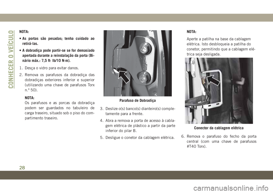 JEEP WRANGLER UNLIMITED 2019 Manual de Uso e Manutenção (in Portuguese) NOTA:
•As portas são pesadas; tenha cuidado ao
retirá-las.
•A dobradiça pode partir-se se for demasiado
apertada durante a reinstalação da porta (Bi-
nário máx.: 7,5 ft· lb/10 N·m).
1. De JEEP WRANGLER UNLIMITED 2019 Manual de Uso e Manutenção (in Portuguese) NOTA:
•As portas são pesadas; tenha cuidado ao
retirá-las.
•A dobradiça pode partir-se se for demasiado
apertada durante a reinstalação da porta (Bi-
nário máx.: 7,5 ft· lb/10 N·m).
1. De