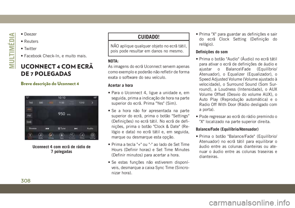 JEEP WRANGLER UNLIMITED 2018 Manual de Uso e Manutenção (in Portuguese) • Deezer
• Reuters
• Twitter
• Facebook Check-In, e muito mais.
UCONNECT 4 COM ECRÃ
DE 7 POLEGADAS
Breve descrição do Uconnect 4
CUIDADO!
NÃO aplique qualquer objeto no ecrã tátil,
pois JEEP WRANGLER UNLIMITED 2018 Manual de Uso e Manutenção (in Portuguese) • Deezer
• Reuters
• Twitter
• Facebook Check-In, e muito mais.
UCONNECT 4 COM ECRÃ
DE 7 POLEGADAS
Breve descrição do Uconnect 4
CUIDADO!
NÃO aplique qualquer objeto no ecrã tátil,
pois