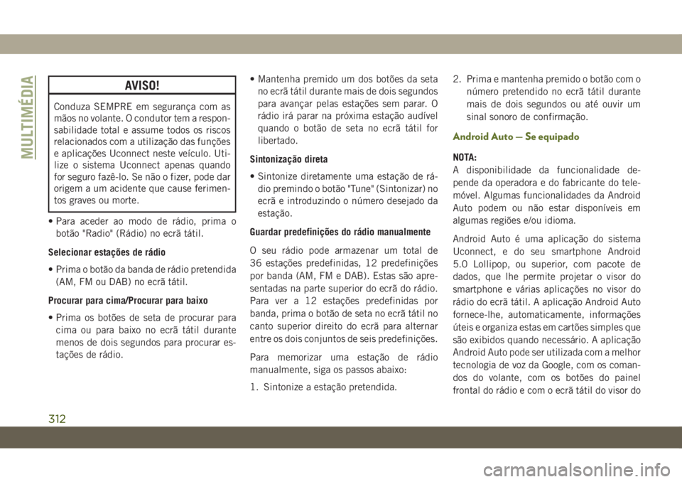 JEEP WRANGLER UNLIMITED 2019 Manual de Uso e Manutenção (in Portuguese) AVISO!
Conduza SEMPRE em segurança com as
mãos no volante. O condutor tem a respon-
sabilidade total e assume todos os riscos
relacionados com a utilização das funções
e aplicações Uconnect ne JEEP WRANGLER UNLIMITED 2019 Manual de Uso e Manutenção (in Portuguese) AVISO!
Conduza SEMPRE em segurança com as
mãos no volante. O condutor tem a respon-
sabilidade total e assume todos os riscos
relacionados com a utilização das funções
e aplicações Uconnect ne