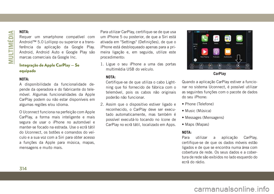 JEEP WRANGLER UNLIMITED 2019 Manual de Uso e Manutenção (in Portuguese) NOTA:
Requer um smartphone compatível com
Android™ 5.0 Lollipop ou superior e a trans-
ferência da aplicação da Google Play.
Android, Android Auto e Google Play são
marcas comerciais da Google JEEP WRANGLER UNLIMITED 2019 Manual de Uso e Manutenção (in Portuguese) NOTA:
Requer um smartphone compatível com
Android™ 5.0 Lollipop ou superior e a trans-
ferência da aplicação da Google Play.
Android, Android Auto e Google Play são
marcas comerciais da Google