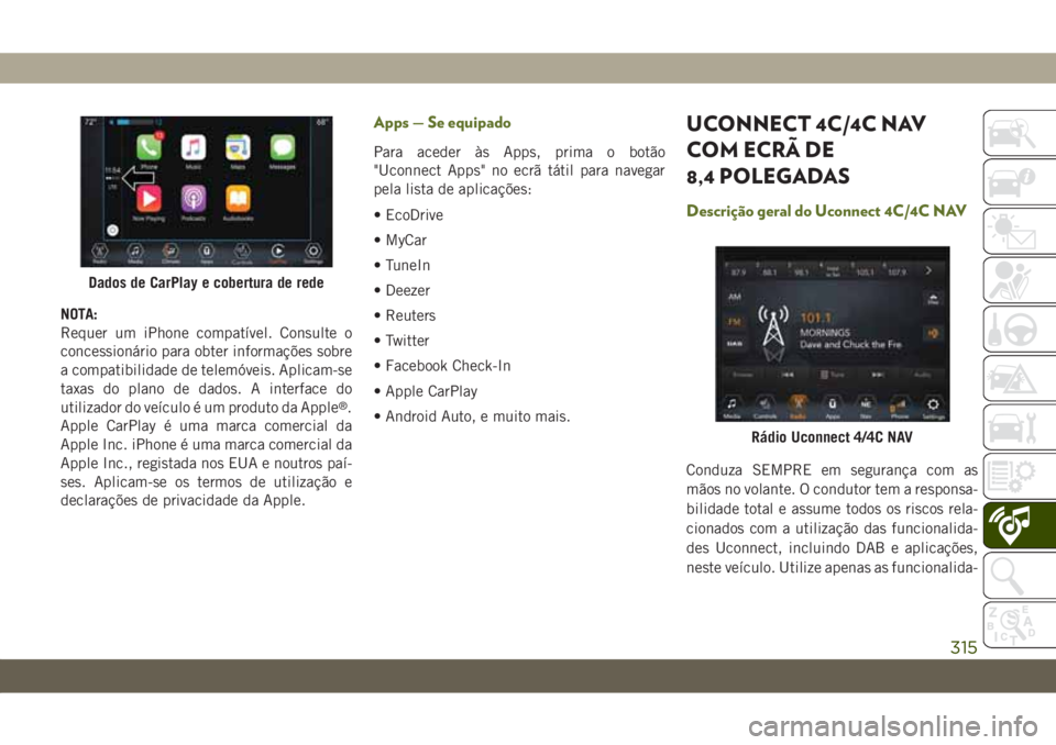 JEEP WRANGLER UNLIMITED 2019 Manual de Uso e Manutenção (in Portuguese) NOTA:
Requer um iPhone compatível. Consulte o
concessionário para obter informações sobre
a compatibilidade de telemóveis. Aplicam-se
taxas do plano de dados. A interface do
utilizador do veícul JEEP WRANGLER UNLIMITED 2019 Manual de Uso e Manutenção (in Portuguese) NOTA:
Requer um iPhone compatível. Consulte o
concessionário para obter informações sobre
a compatibilidade de telemóveis. Aplicam-se
taxas do plano de dados. A interface do
utilizador do veícul