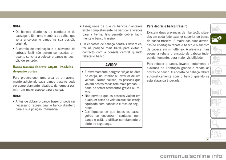 JEEP WRANGLER UNLIMITED 2019 Manual de Uso e Manutenção (in Portuguese) NOTA:
• Os bancos dianteiros do condutor e do
passageiro têm uma memória de calha, que
volta a colocar o banco na sua posição
original.
• A correia de reclinação e a alavanca de
entrada fác JEEP WRANGLER UNLIMITED 2019 Manual de Uso e Manutenção (in Portuguese) NOTA:
• Os bancos dianteiros do condutor e do
passageiro têm uma memória de calha, que
volta a colocar o banco na sua posição
original.
• A correia de reclinação e a alavanca de
entrada fác
